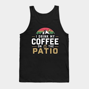 I Drink my Coffee on The Patio Tank Top